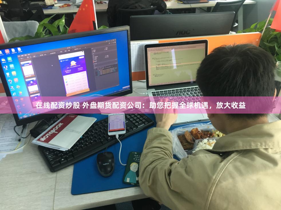 在线配资炒股 外盘期货配资公司：助您把握全球机遇，放大收益