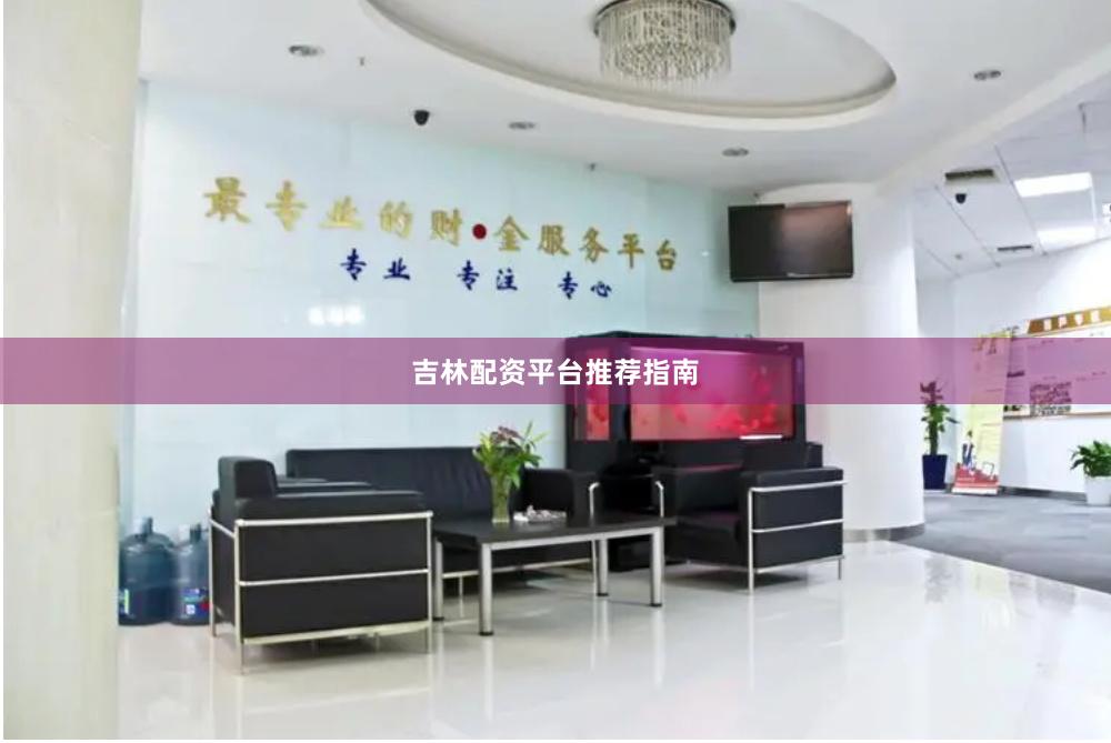 吉林配资平台推荐指南